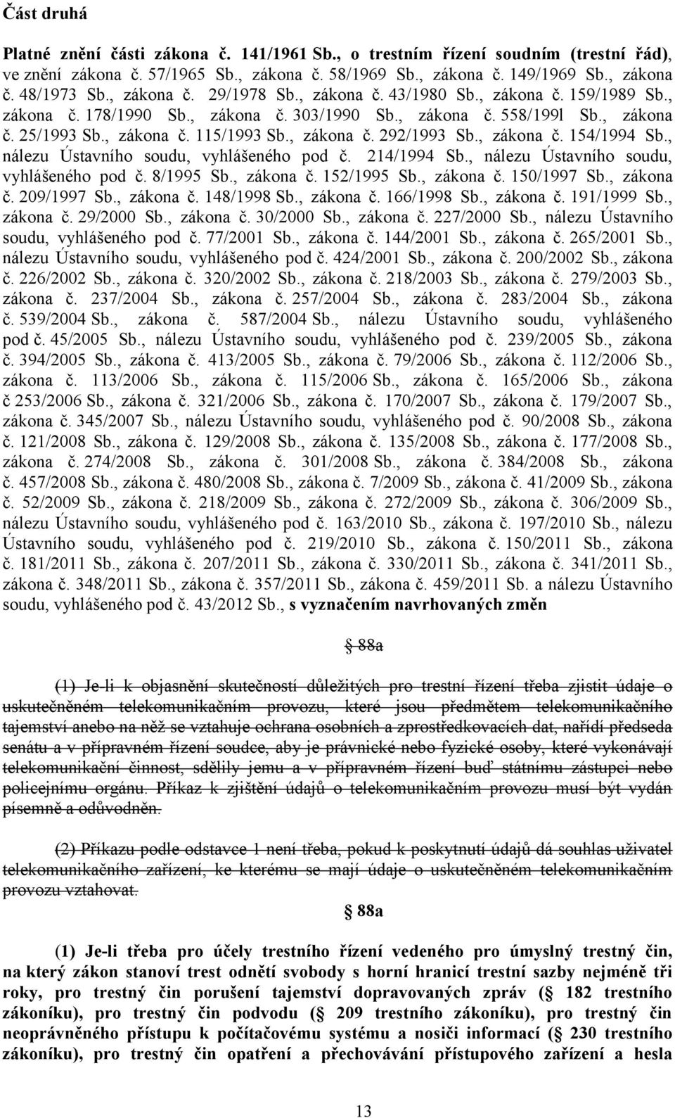 , zákona č. 154/1994 Sb., nálezu Ústavního soudu, vyhlášeného pod č. 214/1994 Sb., nálezu Ústavního soudu, vyhlášeného pod č. 8/1995 Sb., zákona č. 152/1995 Sb., zákona č. 150/1997 Sb., zákona č. 209/1997 Sb.