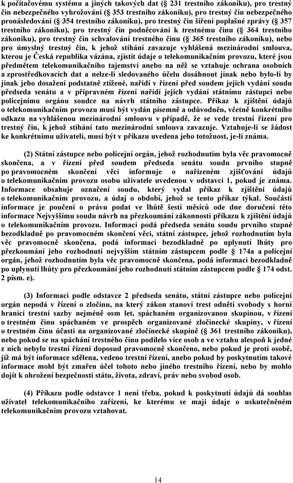 trestního zákoníku), nebo pro úmyslný trestný čin, k jehož stíhání zavazuje vyhlášená mezinárodní smlouva, kterou je Česká republika vázána, zjistit údaje o telekomunikačním provozu, které jsou