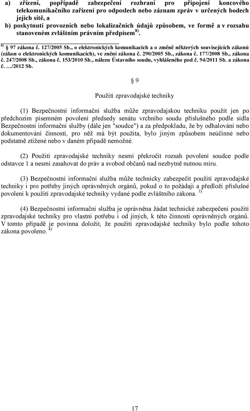 , o elektronických komunikacích a o změně některých souvisejících zákonů (zákon o elektronických komunikacích), ve znění zákona č. 290/2005 Sb., zákona č. 177/2008 Sb., zákona č. 247/2008 Sb.