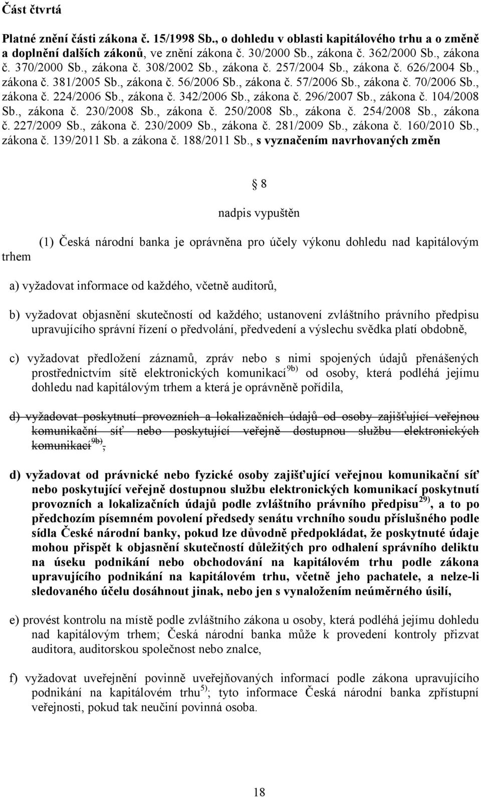 , zákona č. 296/2007 Sb., zákona č. 104/2008 Sb., zákona č. 230/2008 Sb., zákona č. 250/2008 Sb., zákona č. 254/2008 Sb., zákona č. 227/2009 Sb., zákona č. 230/2009 Sb., zákona č. 281/2009 Sb.