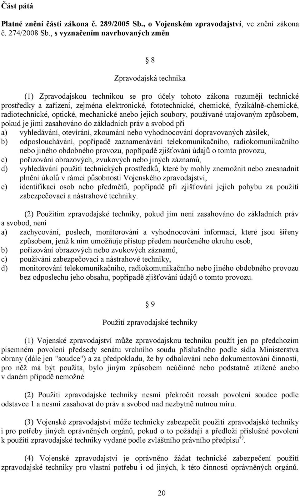 chemické, fyzikálně-chemické, radiotechnické, optické, mechanické anebo jejich soubory, používané utajovaným způsobem, pokud je jimi zasahováno do základních práv a svobod při a) vyhledávání,