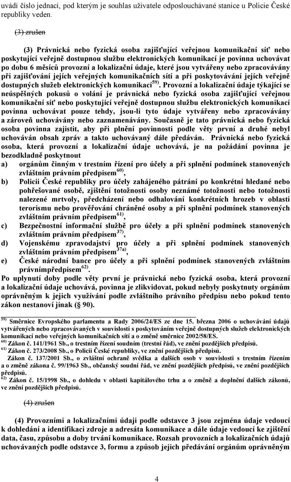 lokalizační údaje, které jsou vytvářeny nebo zpracovávány při zajišťování jejích veřejných komunikačních sítí a při poskytovávání jejích veřejně dostupných služeb elektronických komunikací 59).