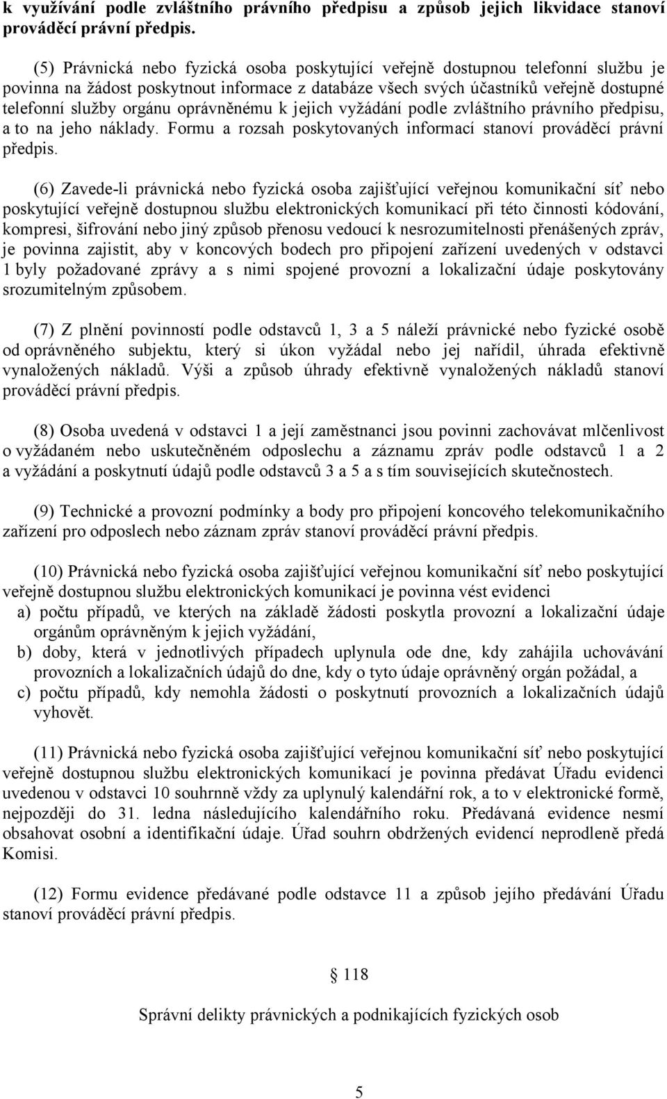 oprávněnému k jejich vyžádání podle zvláštního právního předpisu, a to na jeho náklady. Formu a rozsah poskytovaných informací stanoví prováděcí právní předpis.