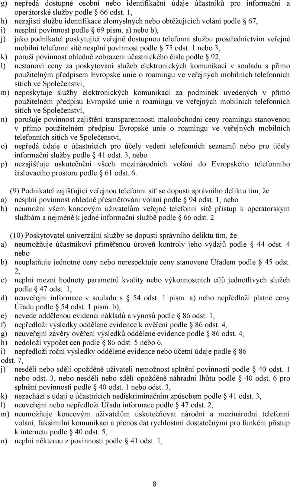 a) nebo b), j) jako podnikatel poskytující veřejně dostupnou telefonní službu prostřednictvím veřejné mobilní telefonní sítě nesplní povinnost podle 75 odst.