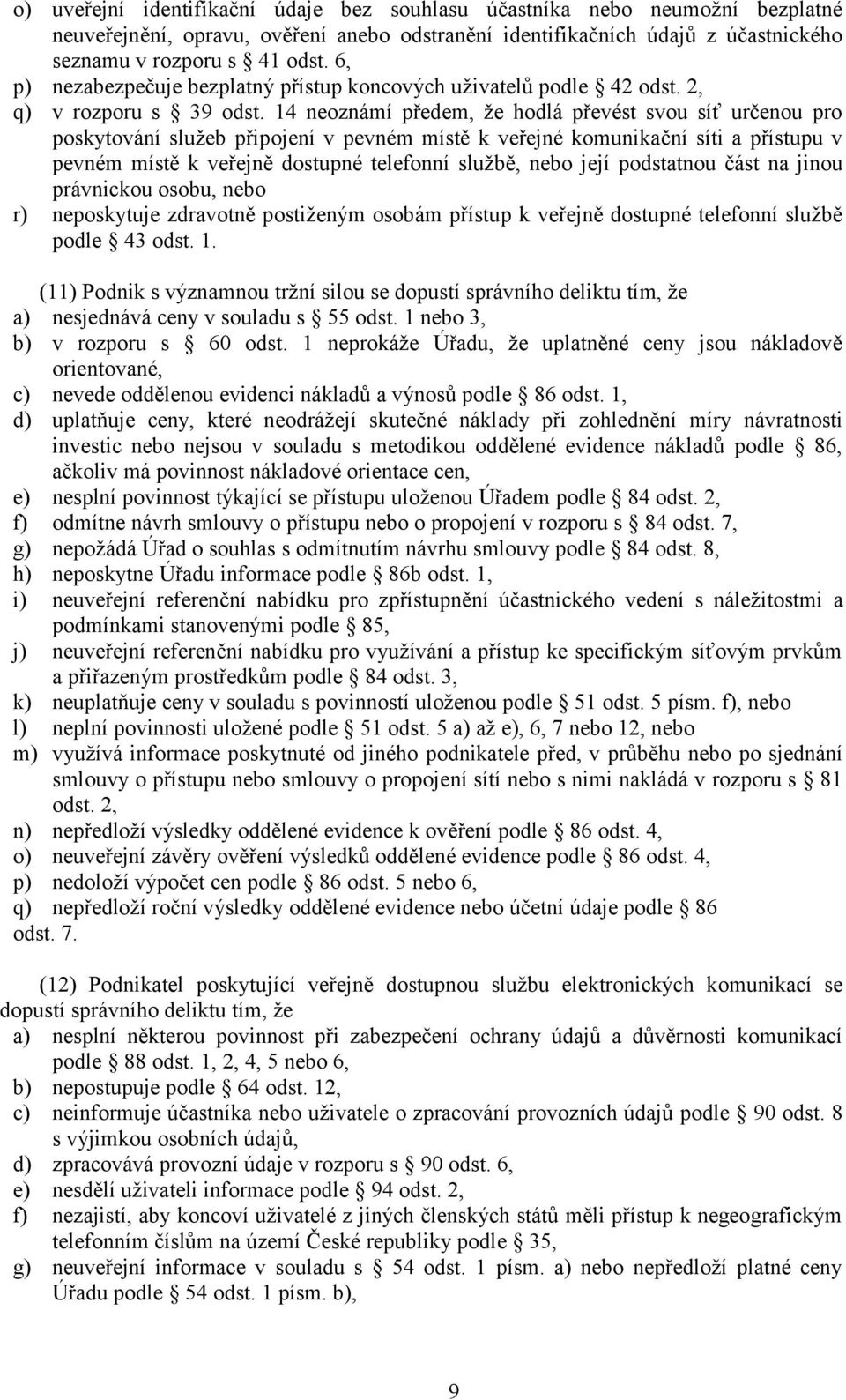 14 neoznámí předem, že hodlá převést svou síť určenou pro poskytování služeb připojení v pevném místě k veřejné komunikační síti a přístupu v pevném místě k veřejně dostupné telefonní službě, nebo