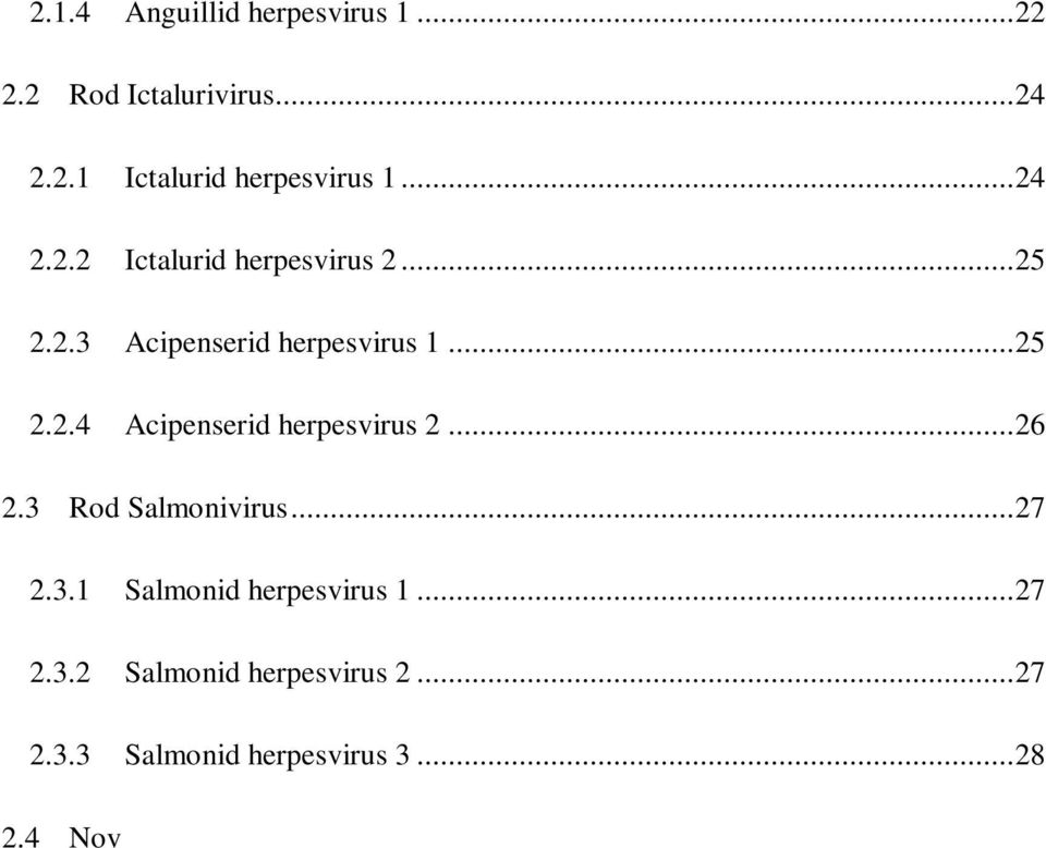 .. 27 2.3.2 Salmonid herpesvirus 2... 27 2.3.3 Salmonid herpesvirus 3... 28 2.4 Nově rozpoznané a nezařazené rybí herpesviry.