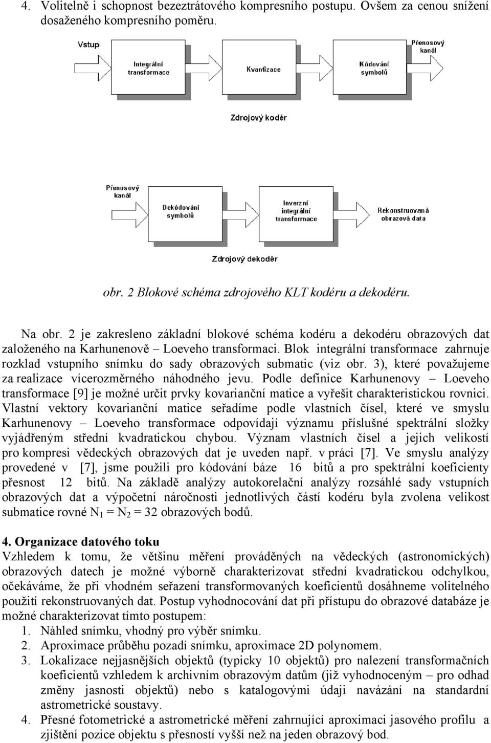 Blok integrální transformace zahrnuje rozklad vstupního snímku do sady obrazových submatic (viz obr. 3), které považujeme za realizace vícerozměrného náhodného jevu.