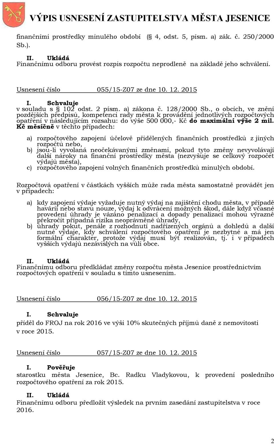 , o obcích, ve znění pozdějších předpisů, kompetenci rady města k provádění jednotlivých rozpočtových opatření v následujícím rozsahu: do výše 500 000,- Kč do maximální výše 2 mil.