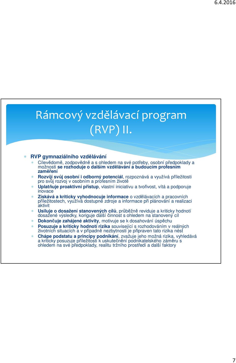 odborný potenciál, rozpoznává a využívá příležitosti pro svůj rozvoj v osobním a profesním životě Uplatňuje proaktivní přístup, vlastní iniciativu a tvořivost, vítá a podporuje inovace Získává a