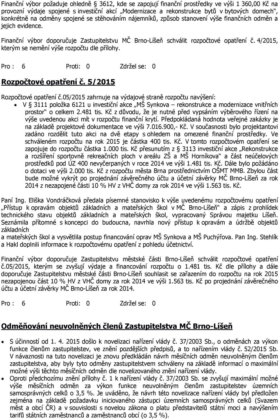 4/2015, kterým se nemění výše rozpočtu dle přílohy. Rozpočtové opatření č. 5/2015 Rozpočtové opatření č.