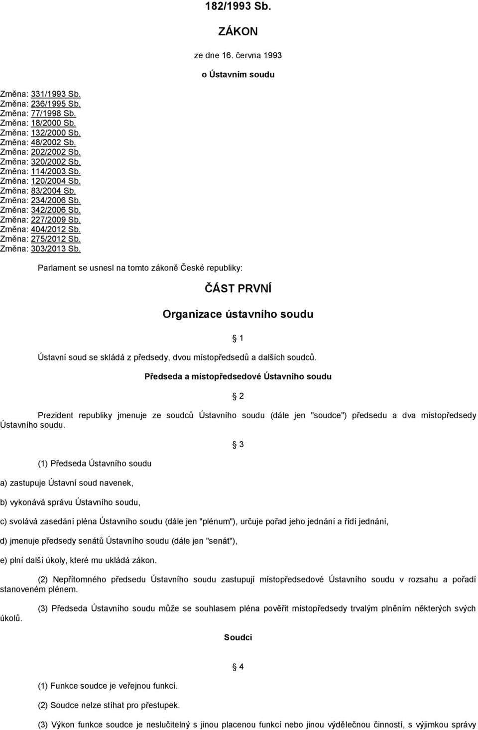 Parlament se usnesl na tomto zákoně České republiky: ČÁST PRVNÍ Organizace ústavního soudu Ústavní soud se skládá z předsedy, dvou místopředsedů a dalších soudců.