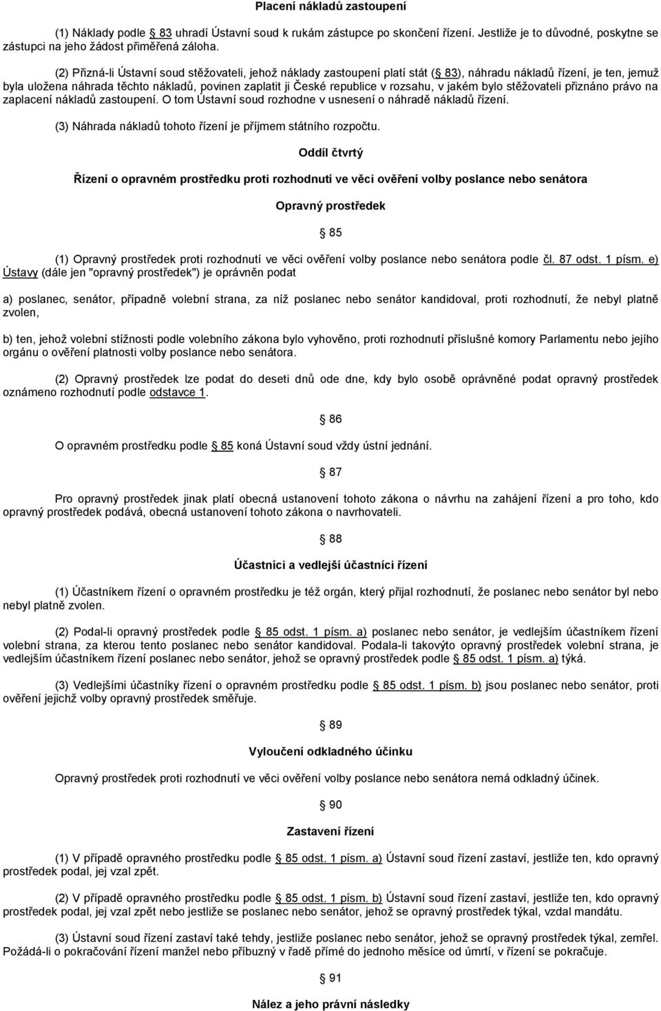 rozsahu, v jakém bylo stěžovateli přiznáno právo na zaplacení nákladů zastoupení. O tom Ústavní soud rozhodne v usnesení o náhradě nákladů řízení.