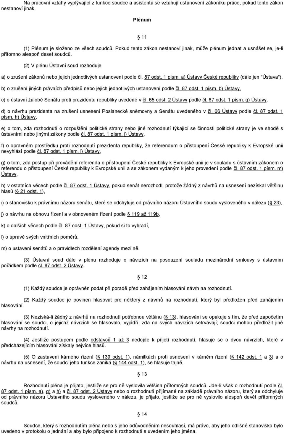 (2) V plénu Ústavní soud rozhoduje a) o zrušení zákonů nebo jejich jednotlivých ustanovení podle čl. 87 odst. 1 písm.