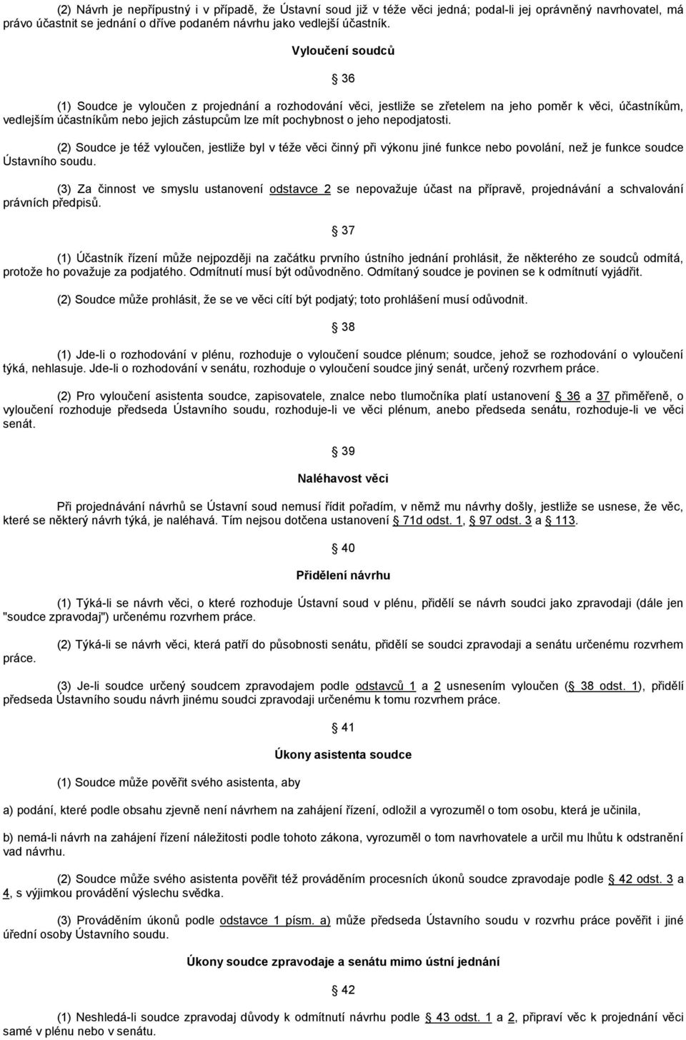 nepodjatosti. (2) Soudce je též vyloučen, jestliže byl v téže věci činný při výkonu jiné funkce nebo povolání, než je funkce soudce Ústavního soudu.