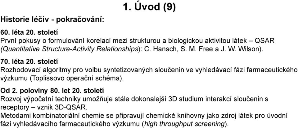 Wilson). 70. léta 20. století Rozhodovací algoritmy pro volbu syntetizovaných sloučenin ve vyhledávací fázi farmaceutického výzkumu (Toplissovo operační schéma). Od 2.