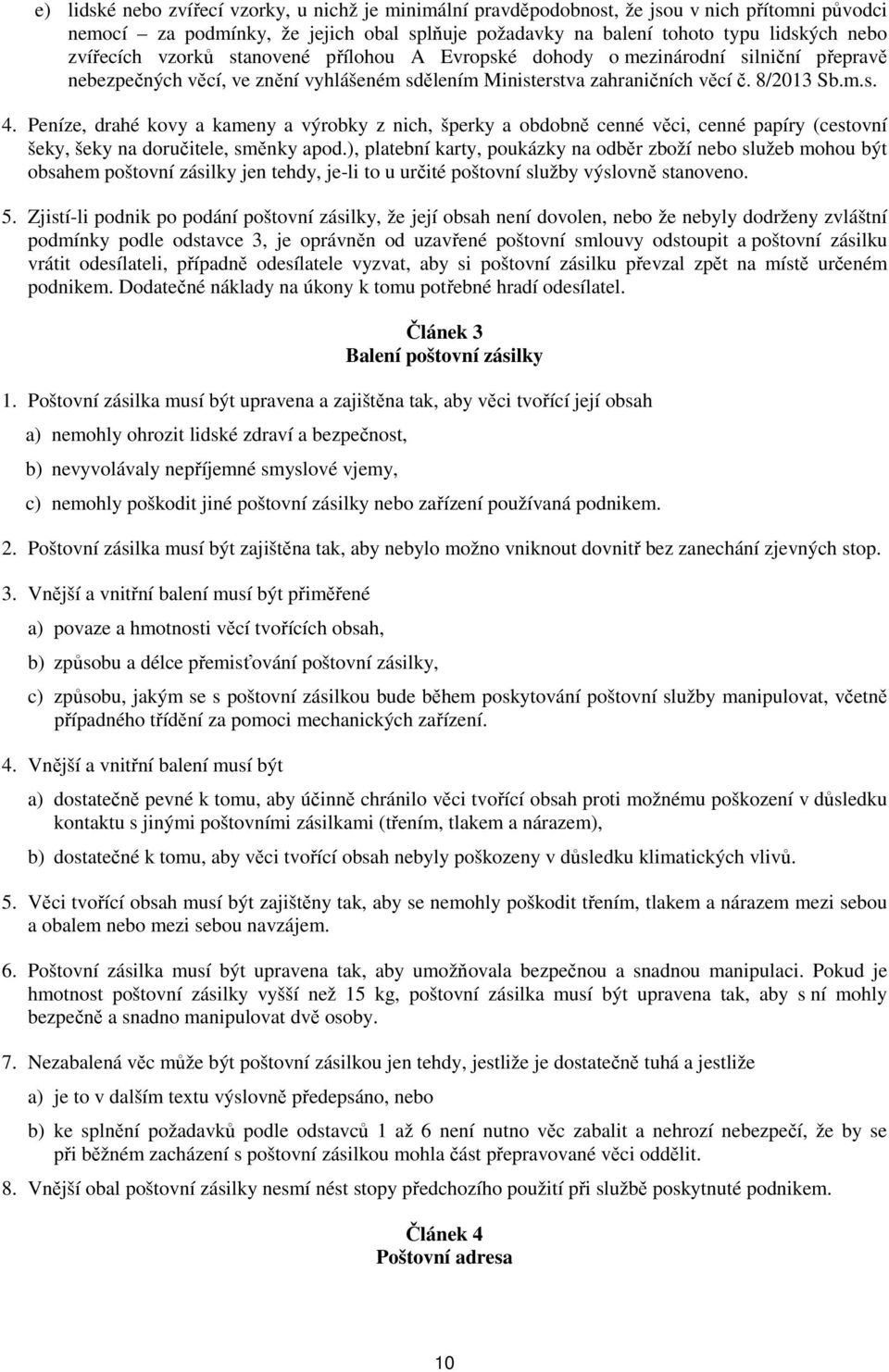 Peníze, drahé kovy a kameny a výrobky z nich, šperky a obdobně cenné věci, cenné papíry (cestovní šeky, šeky na doručitele, směnky apod.