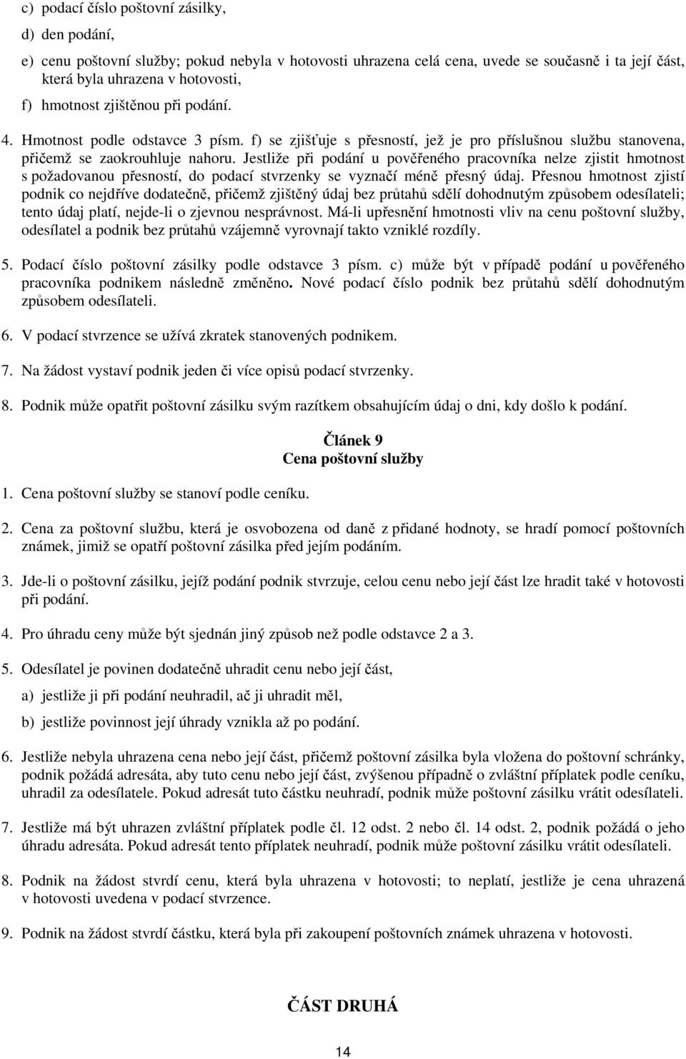 Jestliže při podání u pověřeného pracovníka nelze zjistit hmotnost s požadovanou přesností, do podací stvrzenky se vyznačí méně přesný údaj.