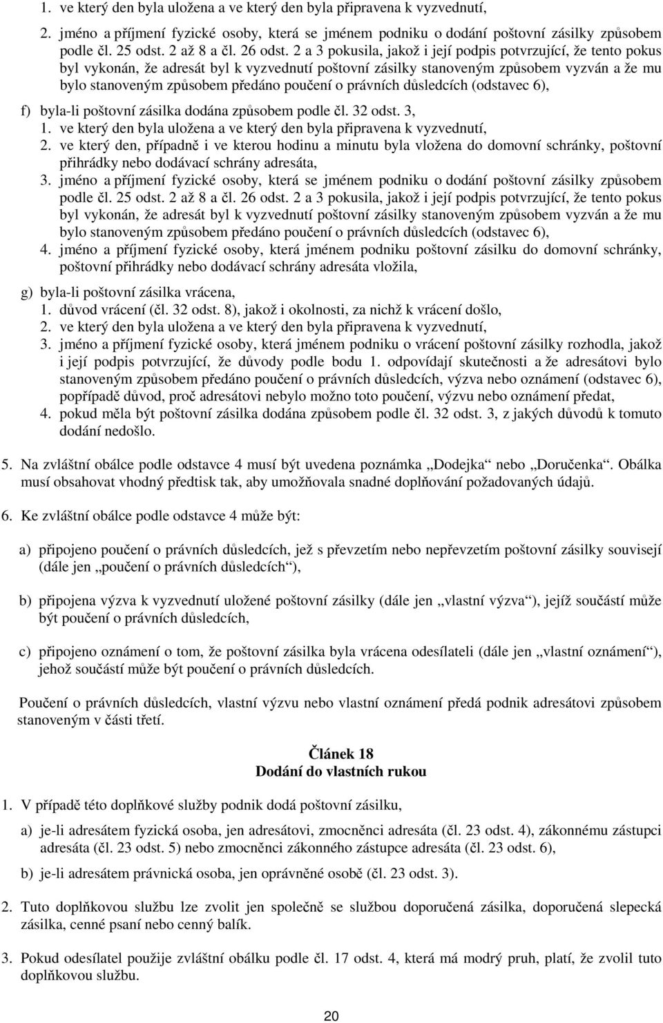 2 a 3 pokusila, jakož i její podpis potvrzující, že tento pokus byl vykonán, že adresát byl k vyzvednutí poštovní zásilky stanoveným způsobem vyzván a že mu bylo stanoveným způsobem předáno poučení o