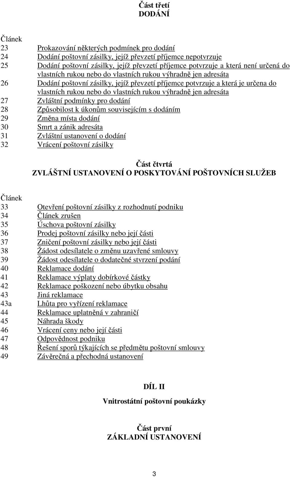 rukou výhradně jen adresáta 27 Zvláštní podmínky pro dodání 28 Způsobilost k úkonům souvisejícím s dodáním 29 Změna místa dodání 30 Smrt a zánik adresáta 31 Zvláštní ustanovení o dodání 32 Vrácení