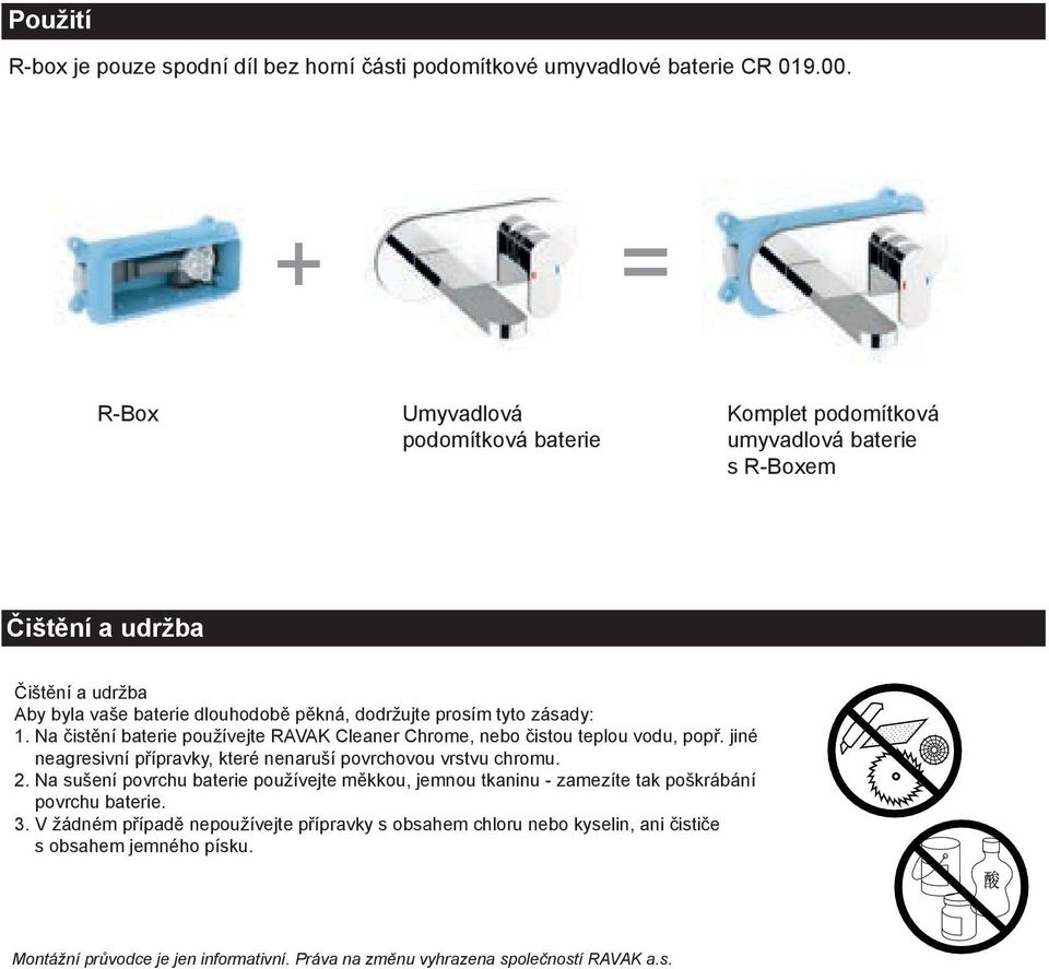 tyto zásady:. Na čistění baterie používejte RAVAK Cleaner Chrome, nebo čistou teplou vodu, popř. jiné neagresivní přípravky, které nenaruší povrchovou vrstvu chromu.
