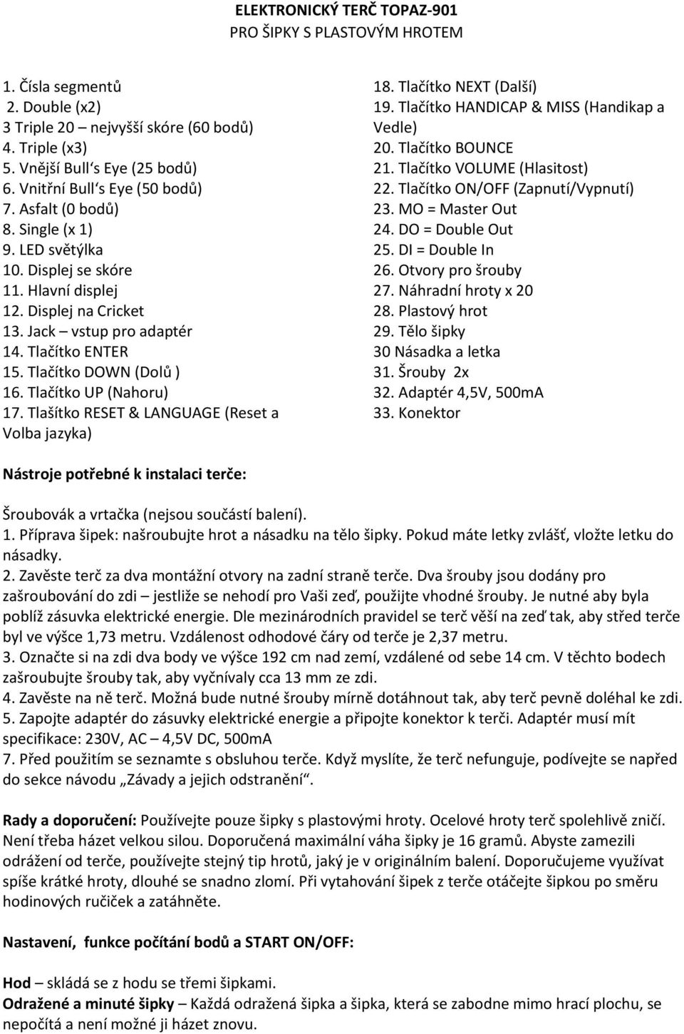 Tlačítko DOWN (Dolů ) 16. Tlačítko UP (Nahoru) 17. Tlašítko RESET & LANGUAGE (Reset a Volba jazyka) 18. Tlačítko NEXT (Další) 19. Tlačítko HANDICAP & MISS (Handikap a Vedle) 20. Tlačítko BOUNCE 21.