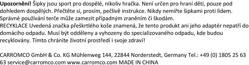 RECYKLACE Uvedená značka přeškrtlého koše znamená, že tento produkt ani jeho adaptér nepatří do domácího odpadu.