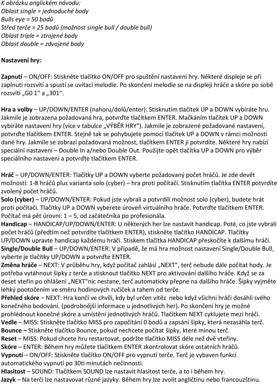 Po skončení melodie se na displeji hráče a skóre po sobě rozsvítí G0 1 a 301. Hra a volby UP/DOWN/ENTER (nahoru/dolů/enter): Stisknutím tlačítek UP a DOWN vybíráte hru.