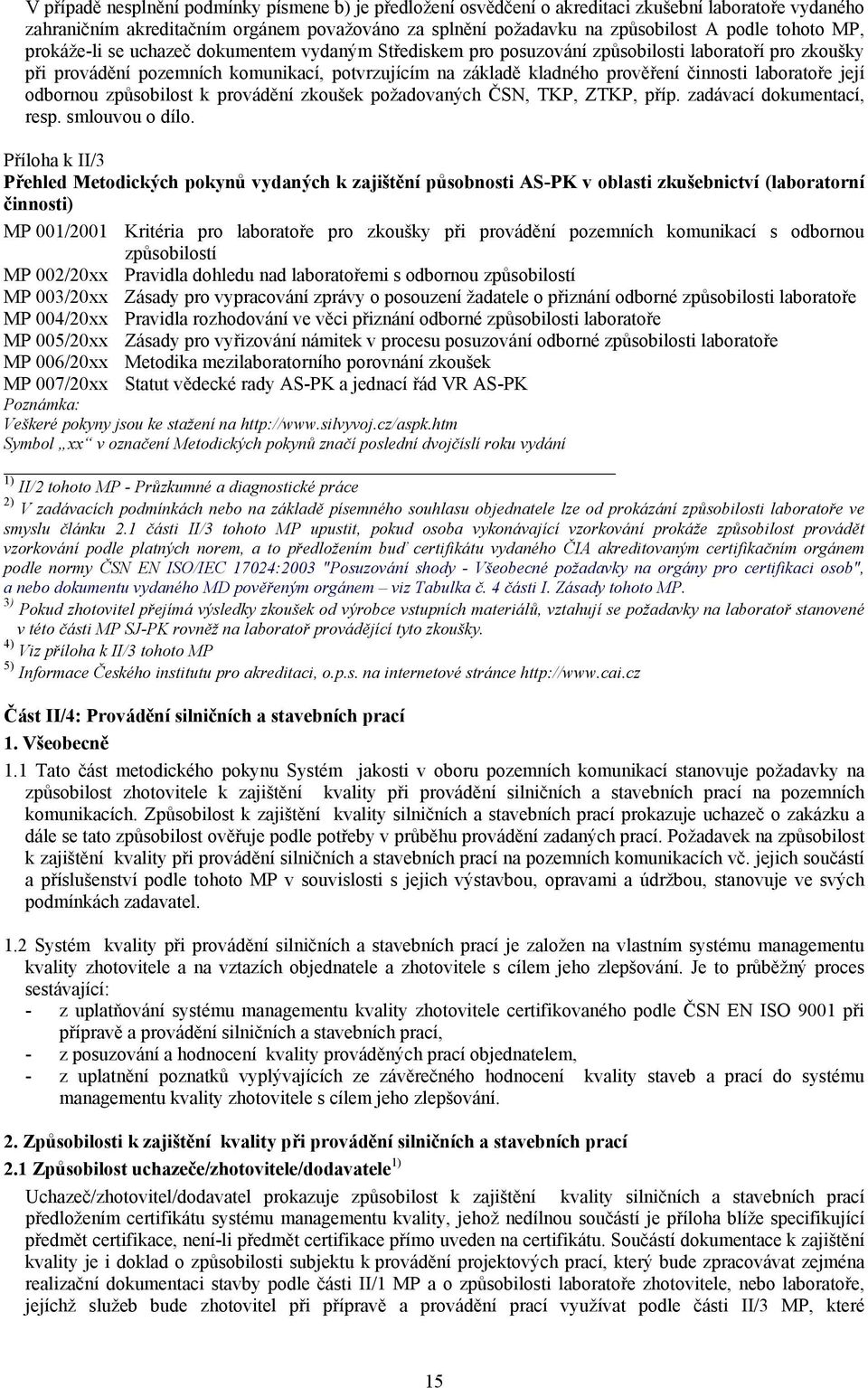 činnosti laboratoře její odbornou způsobilost k provádění zkoušek požadovaných ČSN, TKP, ZTKP, příp. zadávací dokumentací, resp. smlouvou o dílo.