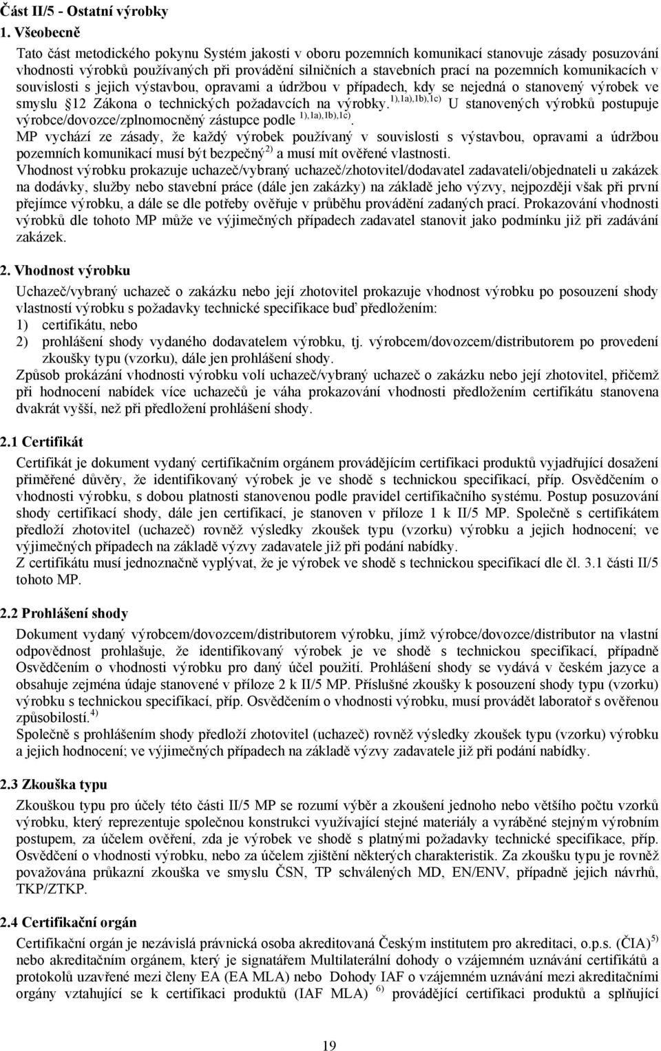 komunikacích v souvislosti s jejich výstavbou, opravami a údržbou v případech, kdy se nejedná o stanovený výrobek ve smyslu 12 Zákona o technických požadavcích na výrobky.