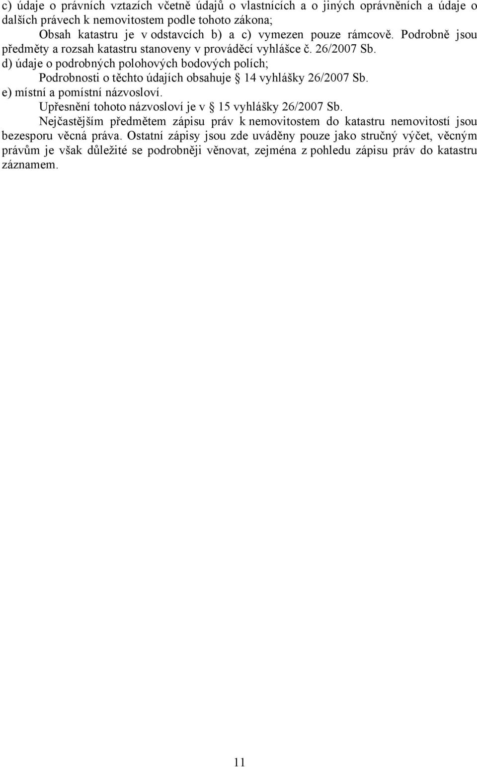 d) údaje o podrobných polohových bodových polích; Podrobnosti o těchto údajích obsahuje 14 vyhlášky 26/2007 Sb. e) místní a pomístní názvosloví.