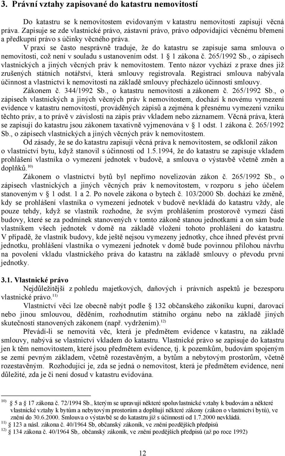 V praxi se často nesprávně traduje, že do katastru se zapisuje sama smlouva o nemovitosti, což není v souladu s ustanovením odst. 1 1 zákona č. 265/1992 Sb.