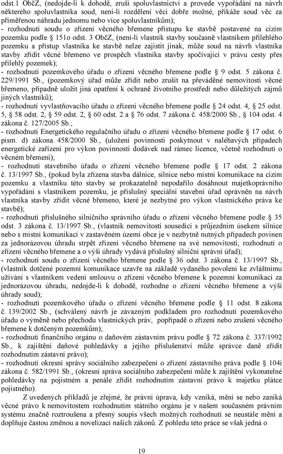 3 ObčZ, (není-li vlastník stavby současně vlastníkem přilehlého pozemku a přístup vlastníka ke stavbě nelze zajistit jinak, může soud na návrh vlastníka stavby zřídit věcné břemeno ve prospěch