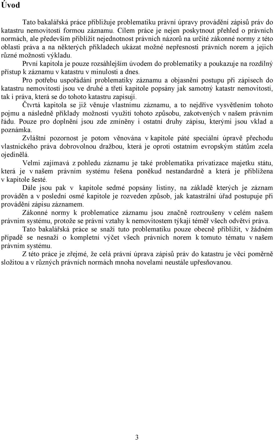 nepřesnosti právních norem a jejich různé možnosti výkladu. První kapitola je pouze rozsáhlejším úvodem do problematiky a poukazuje na rozdílný přístup k záznamu v katastru v minulosti a dnes.