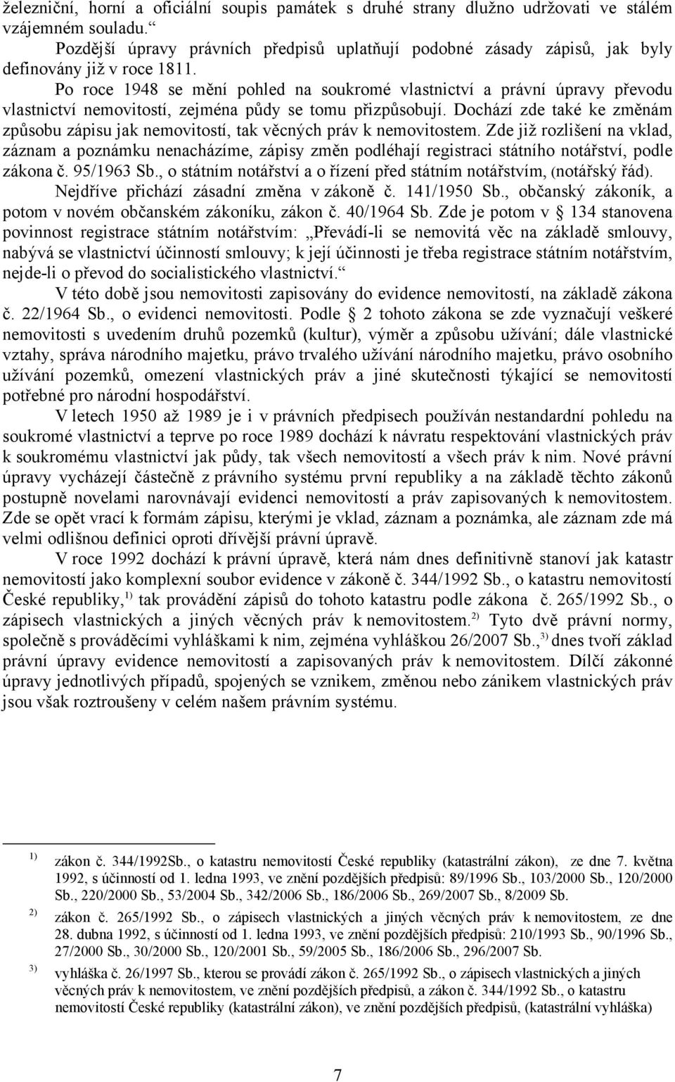 Po roce 1948 se mění pohled na soukromé vlastnictví a právní úpravy převodu vlastnictví nemovitostí, zejména půdy se tomu přizpůsobují.