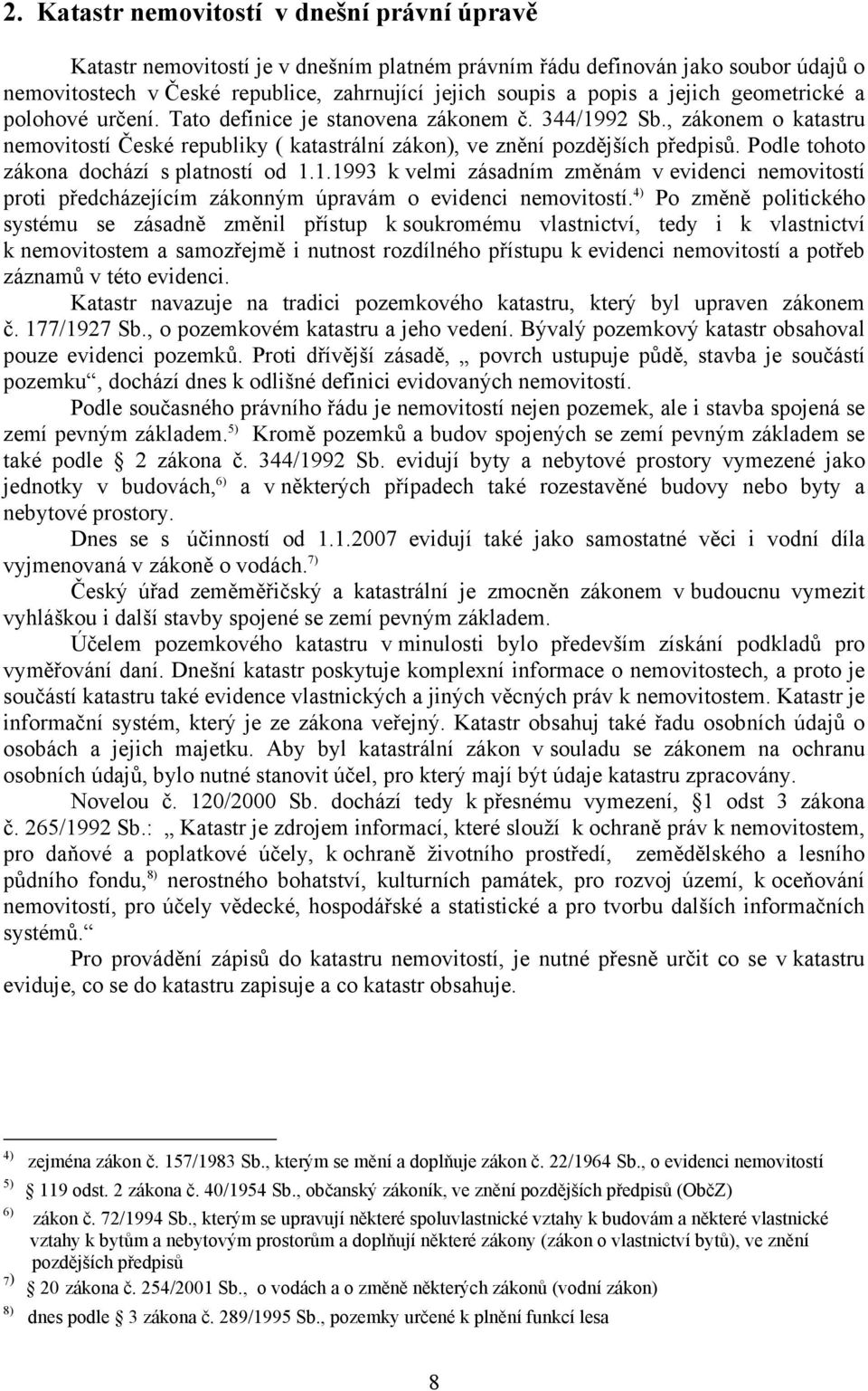 Podle tohoto zákona dochází s platností od 1.1.1993 k velmi zásadním změnám v evidenci nemovitostí proti předcházejícím zákonným úpravám o evidenci nemovitostí.