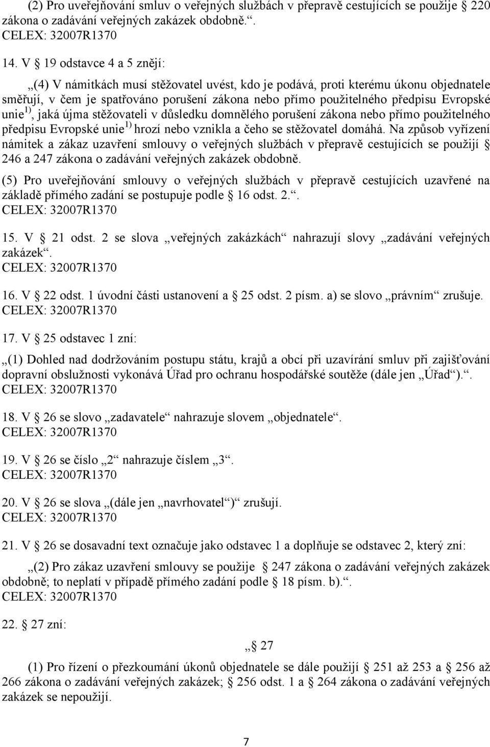 unie 1), jaká újma stěžovateli v důsledku domnělého porušení zákona nebo přímo použitelného předpisu Evropské unie 1) hrozí nebo vznikla a čeho se stěžovatel domáhá.