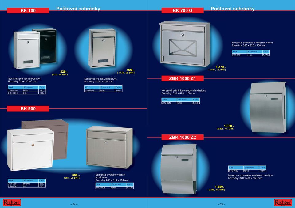 DPH ) 2170-0200 černá 430,- 2170-0300 bílá 430,- 2170-0308 nerez 990,- Nerezová schránka v moderním designu. Rozměry: 320 x 475 x 150 mm 2170-0610 nerez 1.850,- BK 900 1.850,- ( 2.202,- vč.
