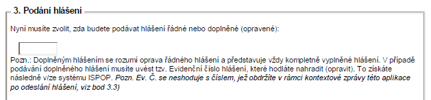 Pozn.: ISPOP automaticky kontroluje vazbu mezi řádným a doplněným podáním a nezpracuje doplněné podání, pokud vyplněné Evidenční číslo neodpovídá již zpracovanému řádnému podání za shodné IČ,