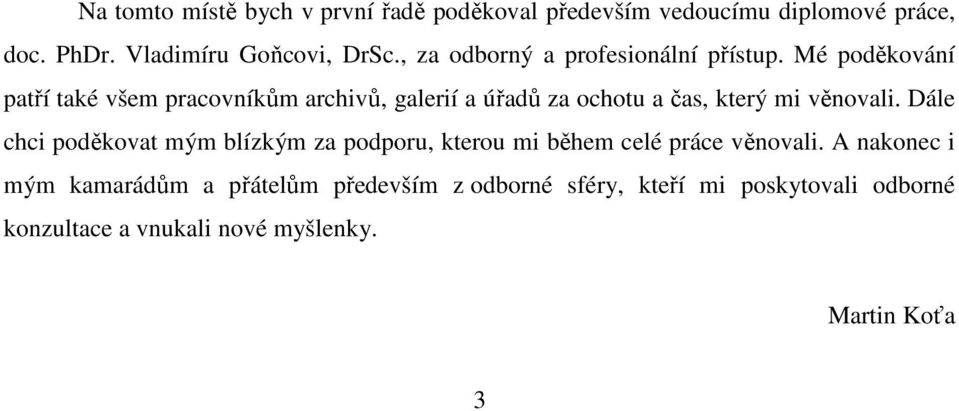 Mé poděkování patří také všem pracovníkům archivů, galerií a úřadů za ochotu a čas, který mi věnovali.