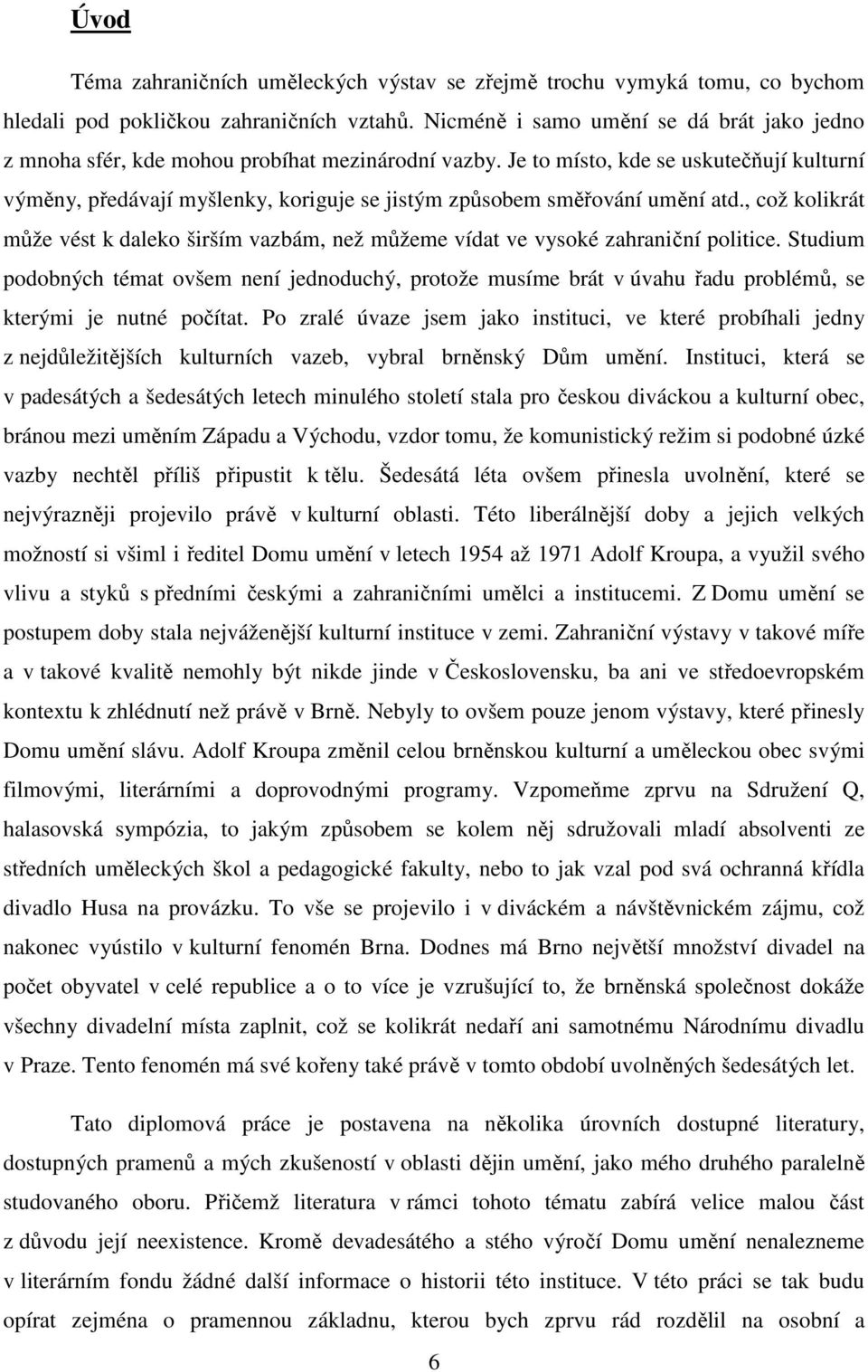 Je to místo, kde se uskutečňují kulturní výměny, předávají myšlenky, koriguje se jistým způsobem směřování umění atd.