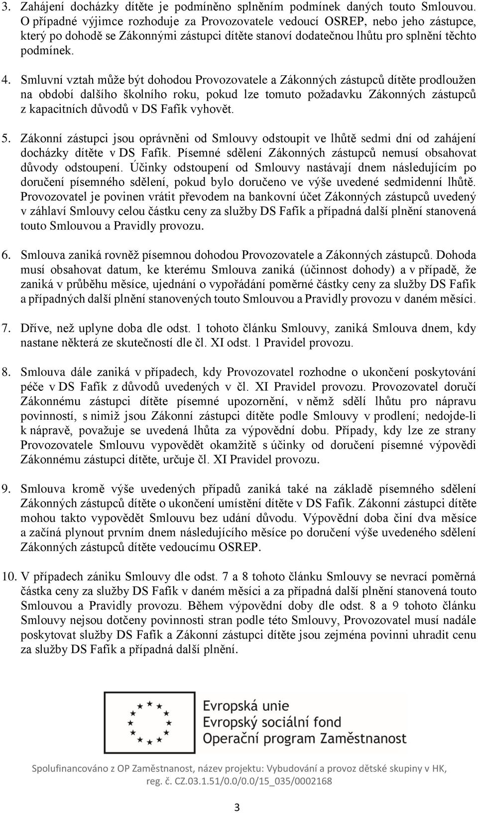 Smluvní vztah může být dohodou Provozovatele a Zákonných zástupců dítěte prodloužen na období dalšího školního roku, pokud lze tomuto požadavku Zákonných zástupců z kapacitních důvodů v DS Fafík