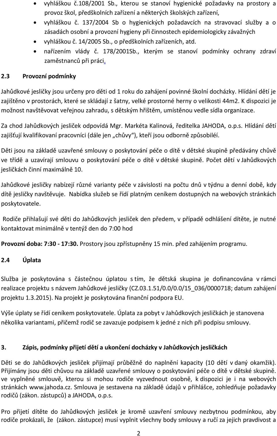 nařízením vlády č. 178/2001Sb., kterým se stanoví podmínky ochrany zdraví zaměstnanců při práci. 2.