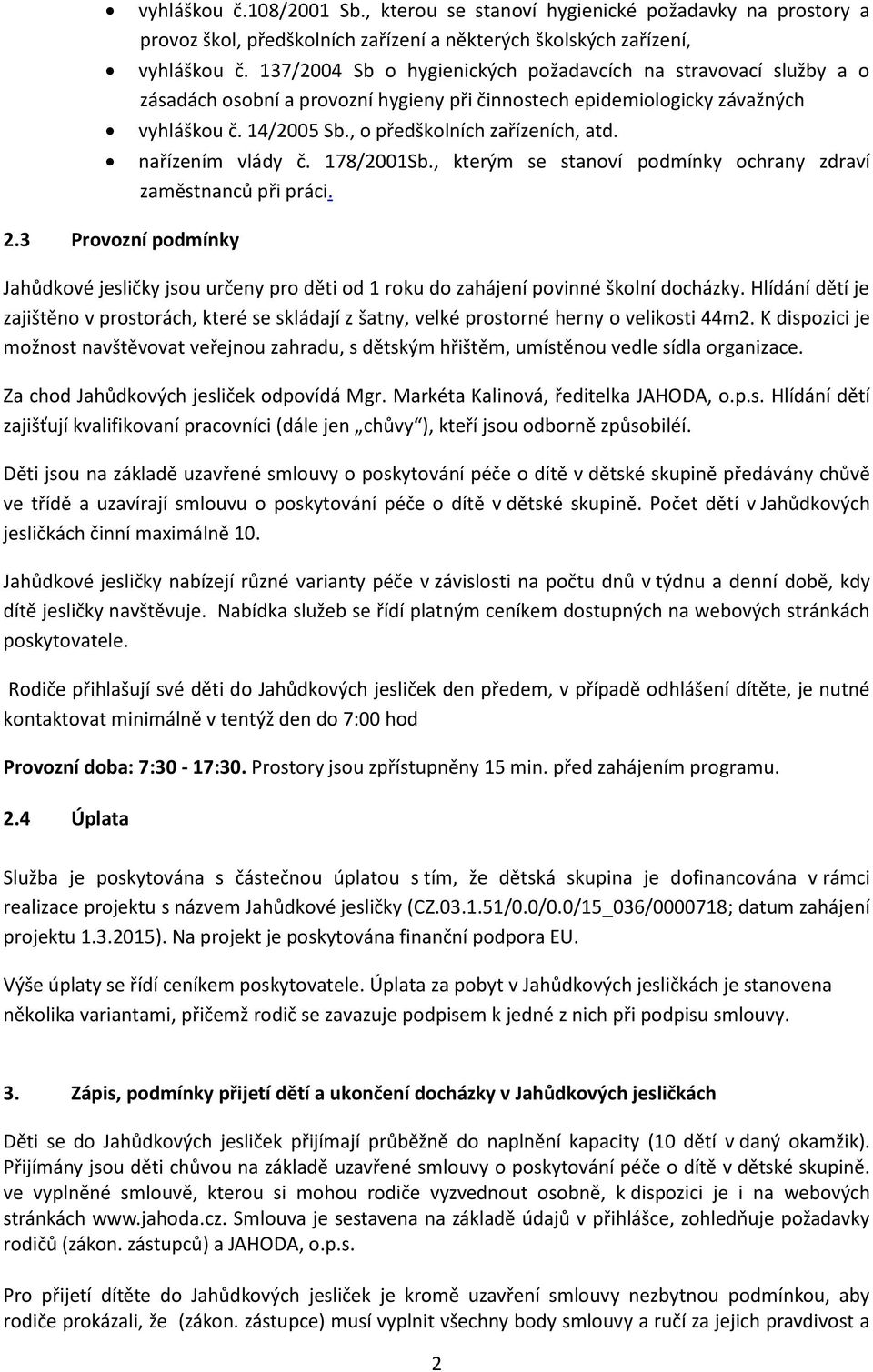 nařízením vlády č. 178/2001Sb., kterým se stanoví podmínky ochrany zdraví zaměstnanců při práci. 2.