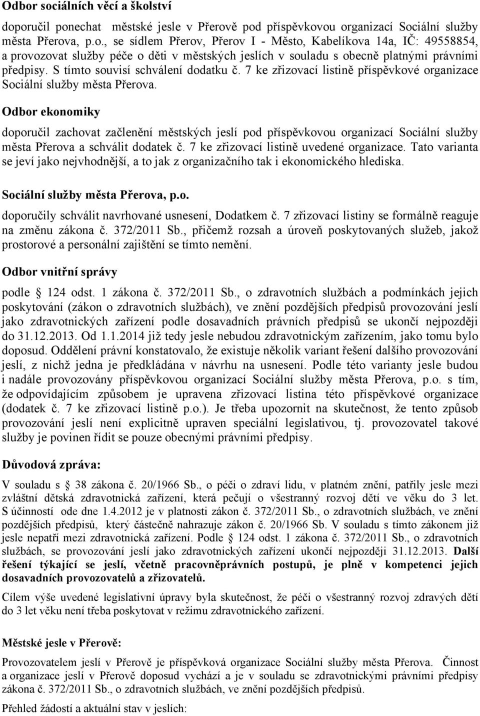 Odbor ekonomiky doporučil zachovat začlenění městských jeslí pod příspěvkovou organizací Sociální služby města Přerova a schválit dodatek č. 7 ke zřizovací listině uvedené organizace.