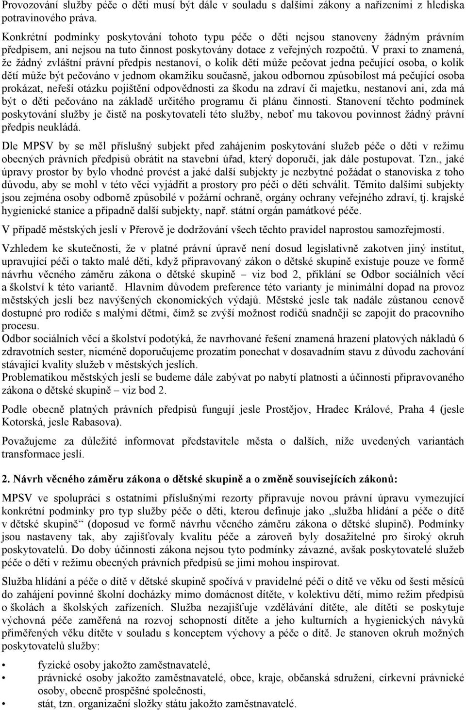 V praxi to znamená, že žádný zvláštní právní předpis nestanoví, o kolik dětí může pečovat jedna pečující osoba, o kolik dětí může být pečováno v jednom okamžiku současně, jakou odbornou způsobilost