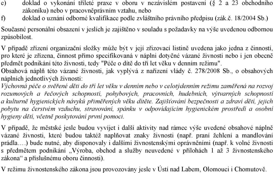 V případě zřízení organizační složky může být v její zřizovací listině uvedena jako jedna z činností, pro které je zřízena, činnost přímo specifikovaná v náplni dotyčné vázané živnosti nebo i jen