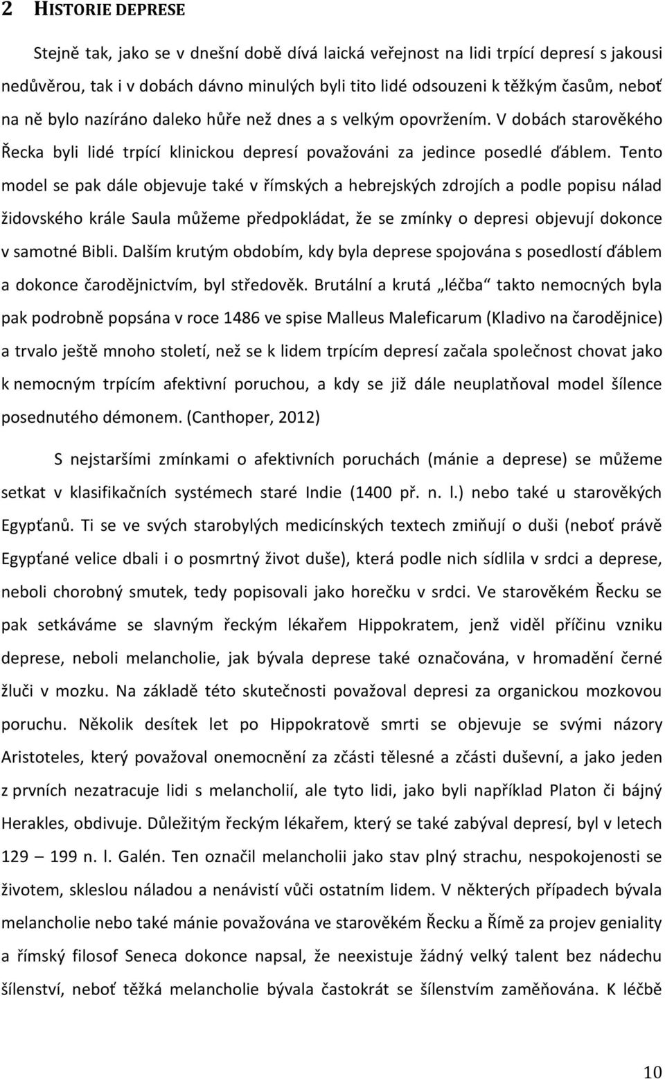 Tento model se pak dále objevuje také v římských a hebrejských zdrojích a podle popisu nálad židovského krále Saula můžeme předpokládat, že se zmínky o depresi objevují dokonce v samotné Bibli.