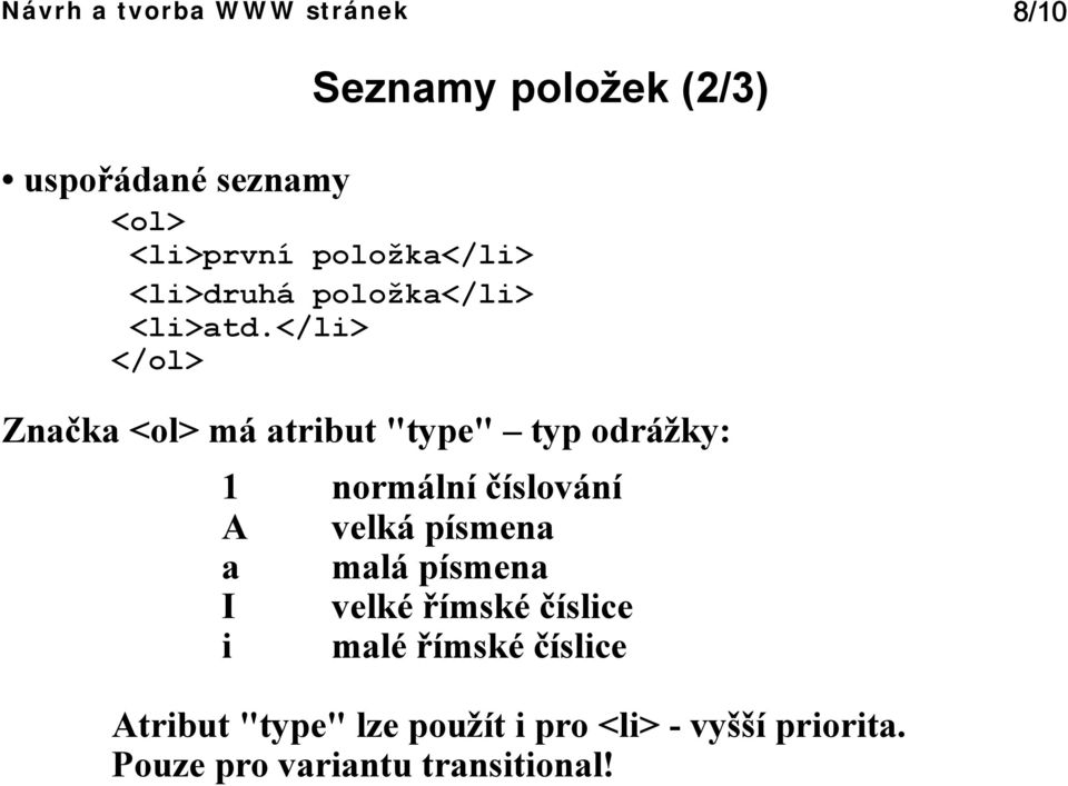 normální číslování A velká písmena a malá písmena I velké římské číslice i malé