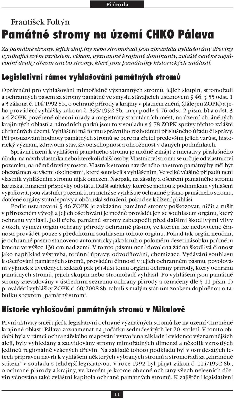 Legislativní rámec vyhlašování památných stromů Oprávnění pro vyhlašování mimořádně významných stromů, jejich skupin, stromořadí a ochranných pásem za stromy památné ve smyslu stávajících ustanovení