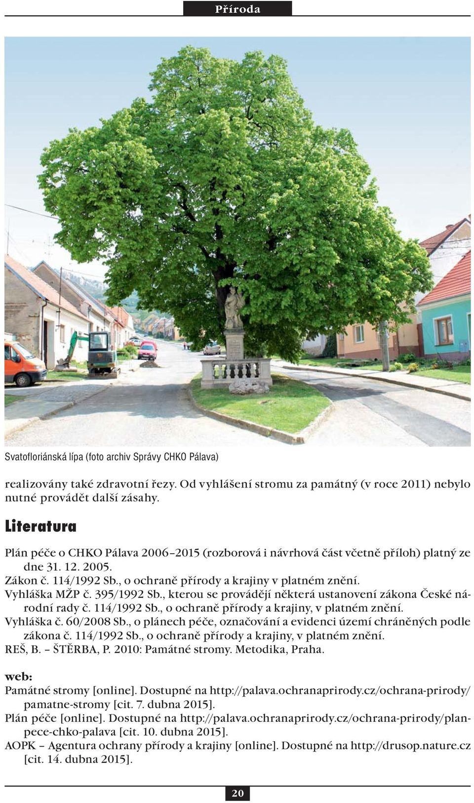 395/1992 Sb., kterou se provádějí některá ustanovení zákona České národní rady č. 114/1992 Sb., o ochraně přírody a krajiny, v platném znění. Vyhláška č. 60/2008 Sb.